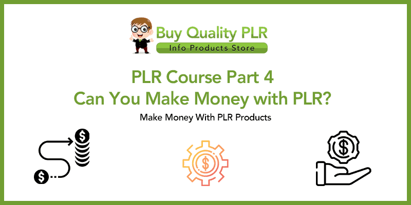 PLR Course Part 4 – Can You Make Money with PLR