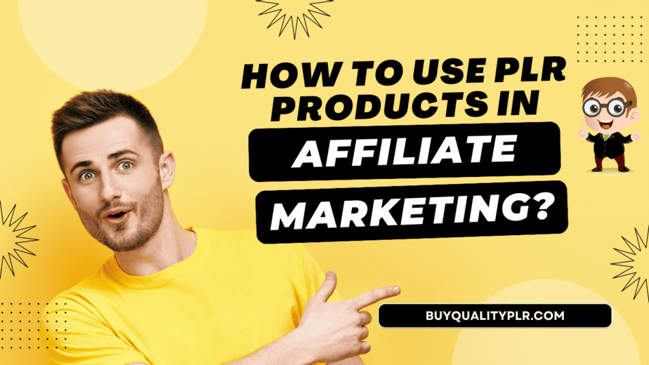 How To Use PLR Products In Affiliate Marketing