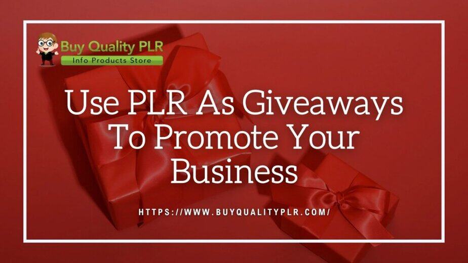 Use PLR As Giveaways To Promote Your Business