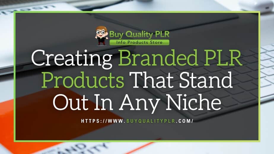 Creating Branded PLR Products That Stand Out In Any Niche