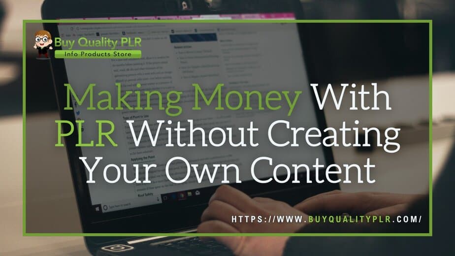 Making Money With PLR Without Creating Your Own Content