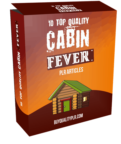 10 TOP QUALITY CABIN FEVER PLR ARTICLES