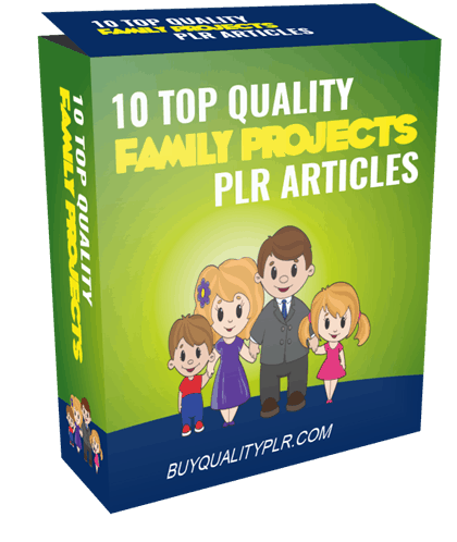 10 TOP QUALITY FAMILY PROJECTS PLR ARTICLES