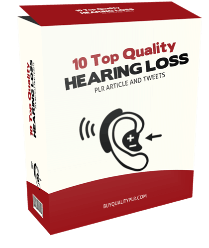 10 TOP QUALITY HEARING LOSS PLR ARTICLE AND TWEETS