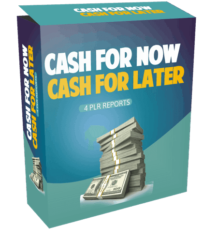 Cash for Now Cash for Later 4 PLR Reports