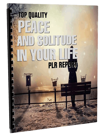 Top Quality Peace and Solitude In Your Life PLR Report