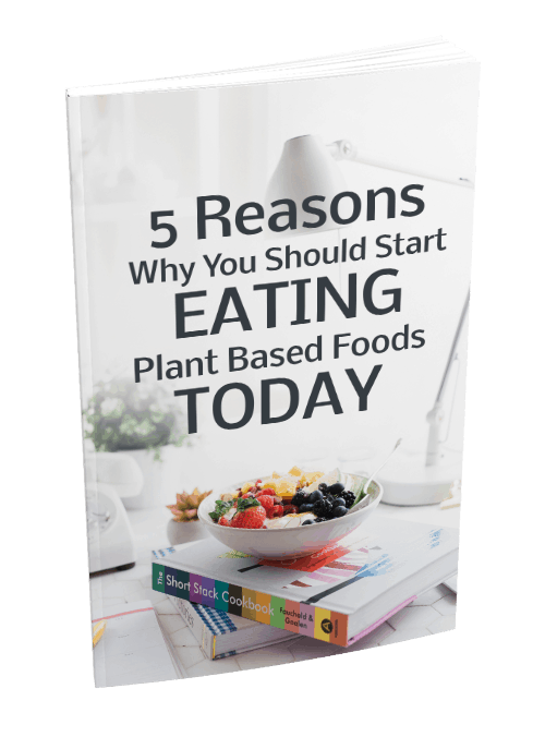5 Reasons Why You Should Start Eating Plant Based Foods Today Ebook