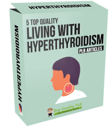 5 Top Quality Living with Hyperthyroidism PLR Articles