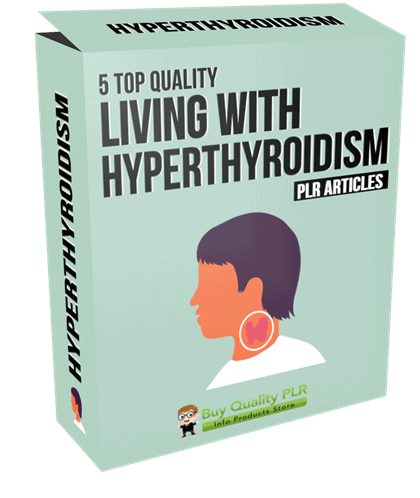 5 Top Quality Living with Hyperthyroidism PLR Articles