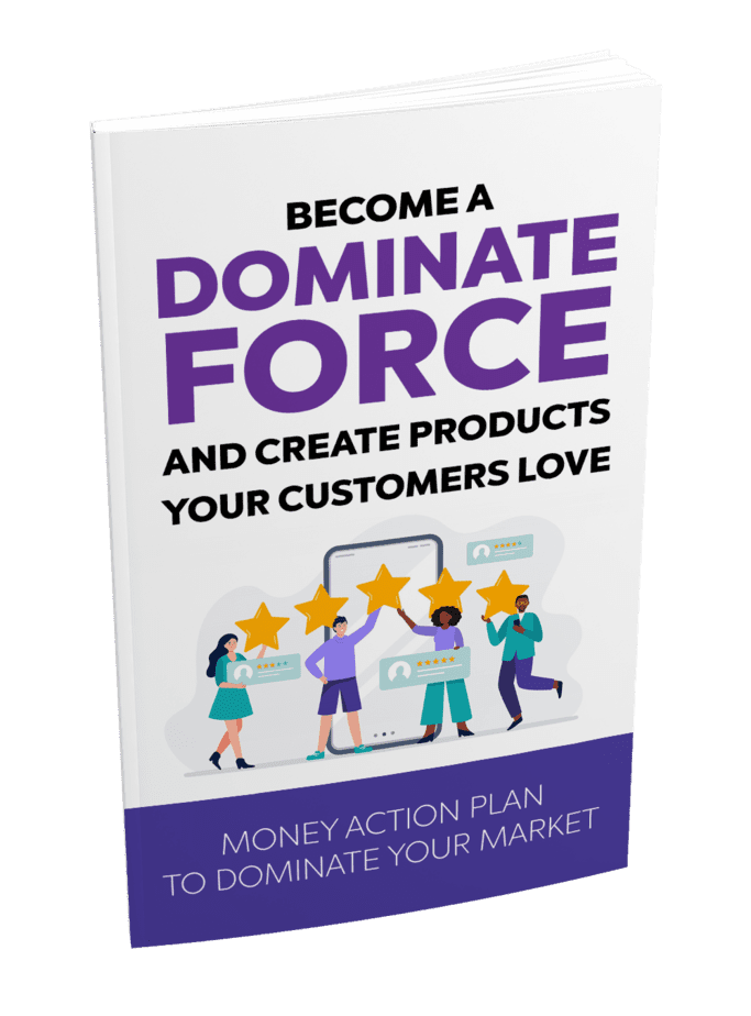 Become A Dominate Force And Create Products Your Customers Love